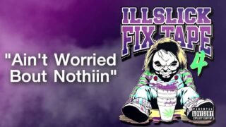 ILLSLICK – Ain’t Worried Bout Nothin (FIXTAPE 4) + Lyrics