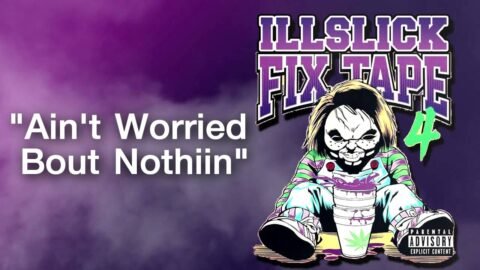 ILLSLICK – Ain’t Worried Bout Nothin (FIXTAPE 4) + Lyrics