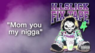 ILLSLICK – Mom you ma Nigga (FIXTAPE 4)