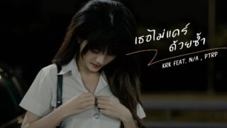 KRK – เธอไม่แคร์ด้วยซ้ำ Ft.N/A , Ptrp [Official MV]